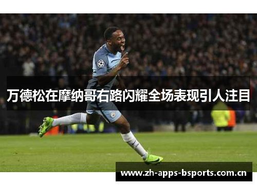 万德松在摩纳哥右路闪耀全场表现引人注目